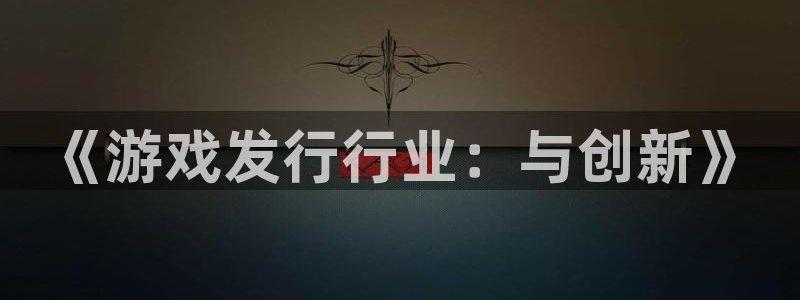 pp电子主管：《游戏发行行业：与创新》